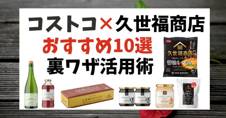 コストコ 久世福商店おすすめ商品10選と裏ワザ活用術