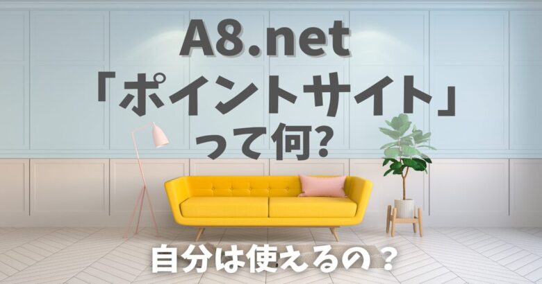 A8ポイントサイトって何 自分は使えるの